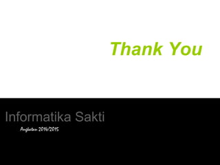 Thank You 
Informatika Sakti 
Angkatan 2014/2015 
