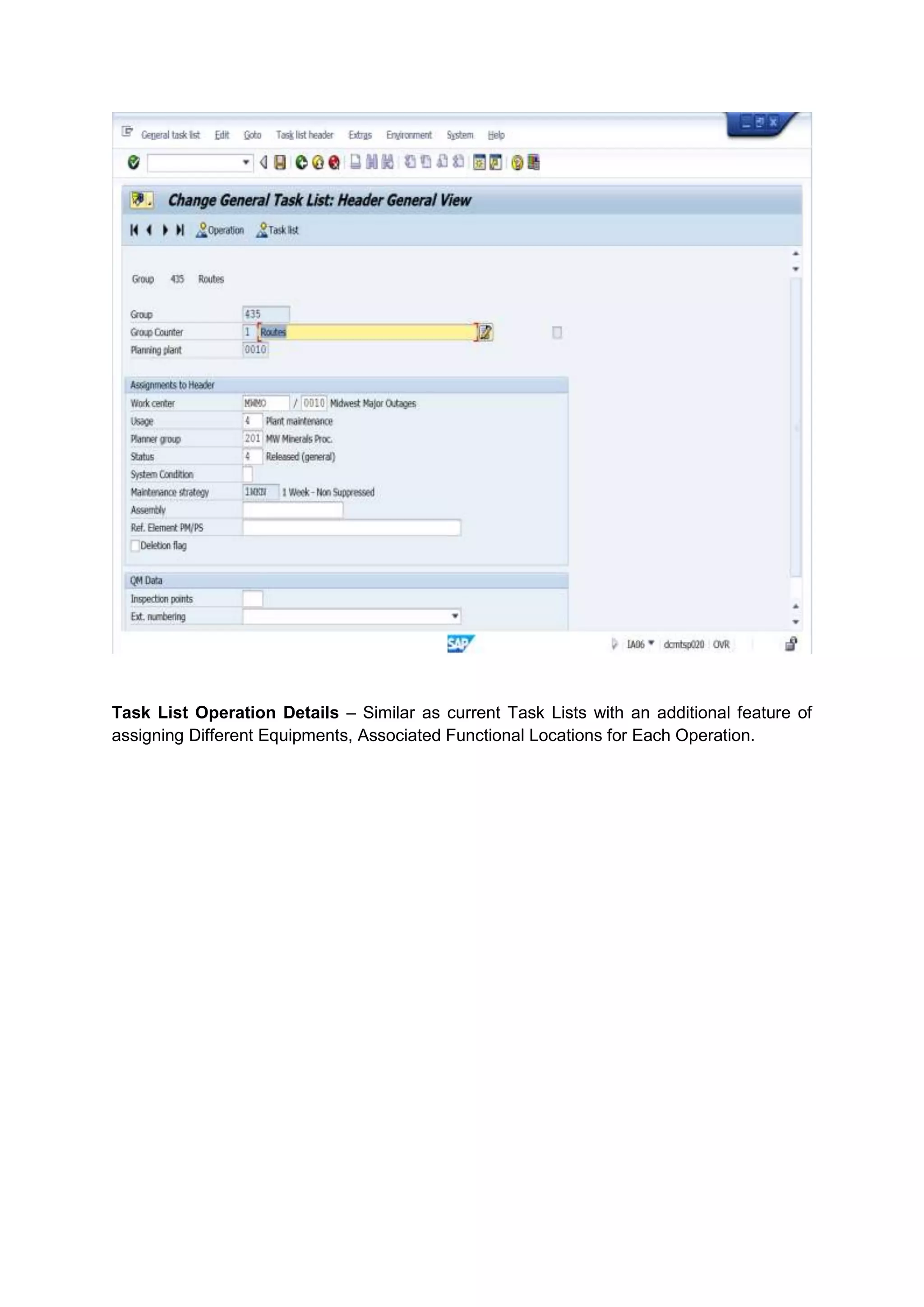 Task List Operation Details – Similar as current Task Lists with an additional feature of
assigning Different Equipments, Associated Functional Locations for Each Operation.
 