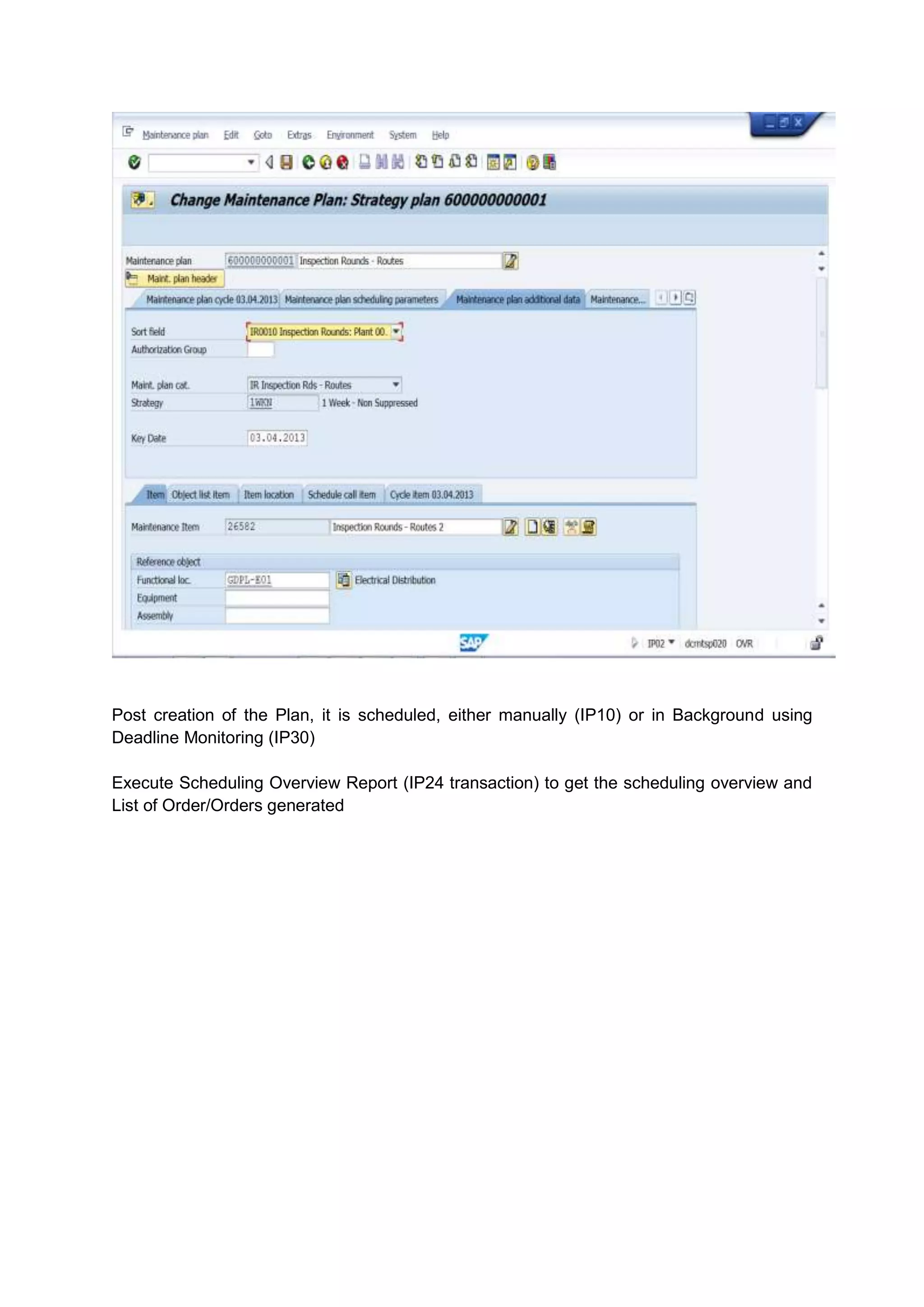Post creation of the Plan, it is scheduled, either manually (IP10) or in Background using
Deadline Monitoring (IP30)

Execute Scheduling Overview Report (IP24 transaction) to get the scheduling overview and
List of Order/Orders generated
 