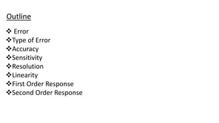 Outline
 Error
Type of Error
Accuracy
Sensitivity
Resolution
Linearity
First Order Response
Second Order Response
 