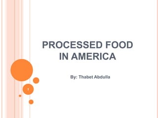 PROCESSED FOOD
IN AMERICA
By: Thabet Abdulla
1
 
