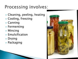  Cleaning, peeling, heating
 Cooling, freezing
 Canning
 Fermenting
 Mincing
 Emulsification
 Drying
 Packaging
 