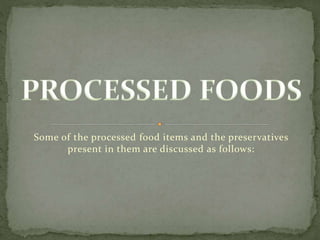 Some of the processed food items and the preservatives
present in them are discussed as follows:
 