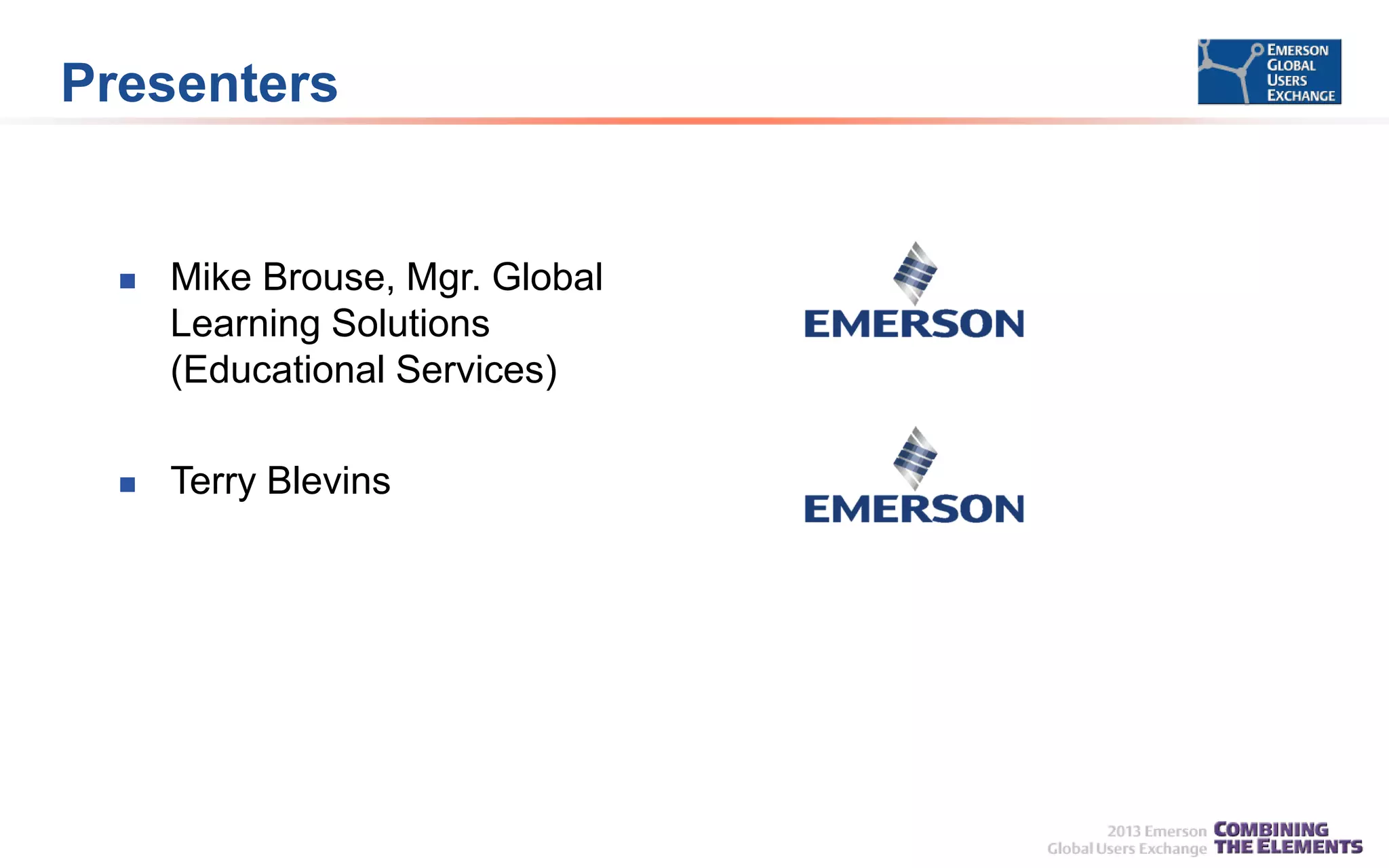 Presenters



Mike Brouse, Mgr. Global
Learning Solutions
(Educational Services)



Terry Blevins

 