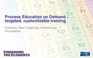 Process Education on Demand targeted, customizable training
Featuring "New" eLearning: Control Loop
Foundations

 