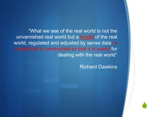 S
“What we see of the real world is not the
unvarnished real world but a model of the real
world, regulated and adjusted b...