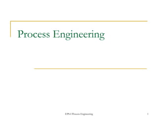 EPS-I Process Engineering 1
Process Engineering
 