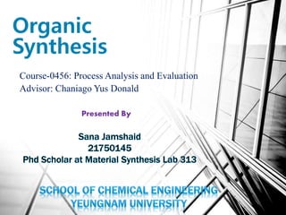 Organic
Synthesis
Course-0456: Process Analysis and Evaluation
Advisor: Chaniago Yus Donald
1
Presented By
 