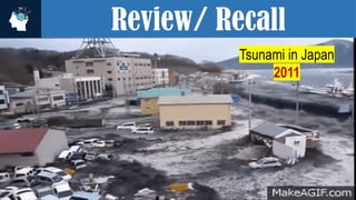 Review/ Recall
Tsunami in Japan
2011
 