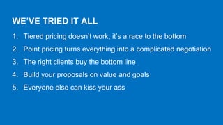 1. Tiered pricing doesn’t work, it’s a race to the bottom
2. Point pricing turns everything into a complicated negotiation...