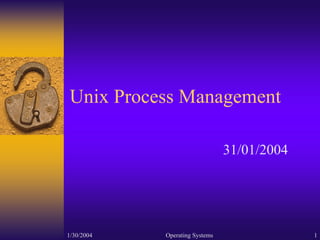 Unix Process Management

                                31/01/2004




1/30/2004   Operating Systems                1
 
