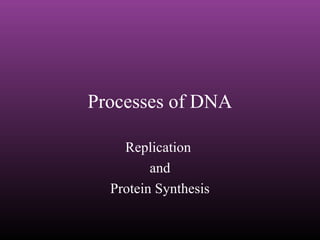 Processes of DNA
Replication
and
Protein Synthesis
 