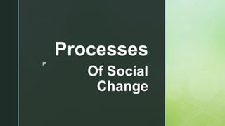 z
Of Social
Change
Processes
 