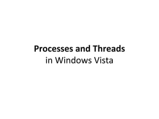 Processes and Threads
   in Windows Vista
 