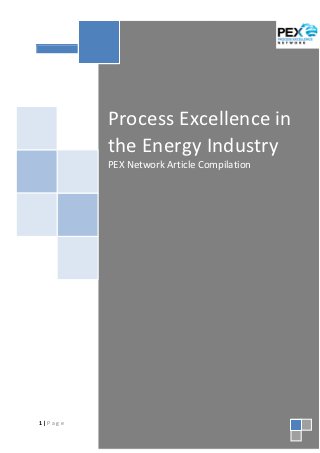 Process Excellence in the Energy Industry: PEX Network Article Compilation




         Process Excellence in
         the Energy Industry
         PEX Network Article Compilation




1|Page
 
