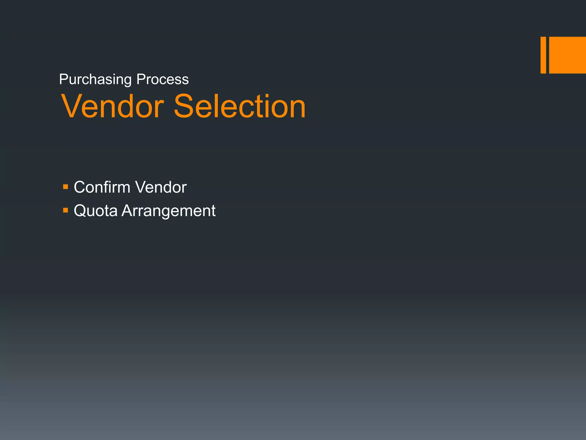 Vendor Selection
 Confirm Vendor
 Quota Arrangement
Purchasing Process
 