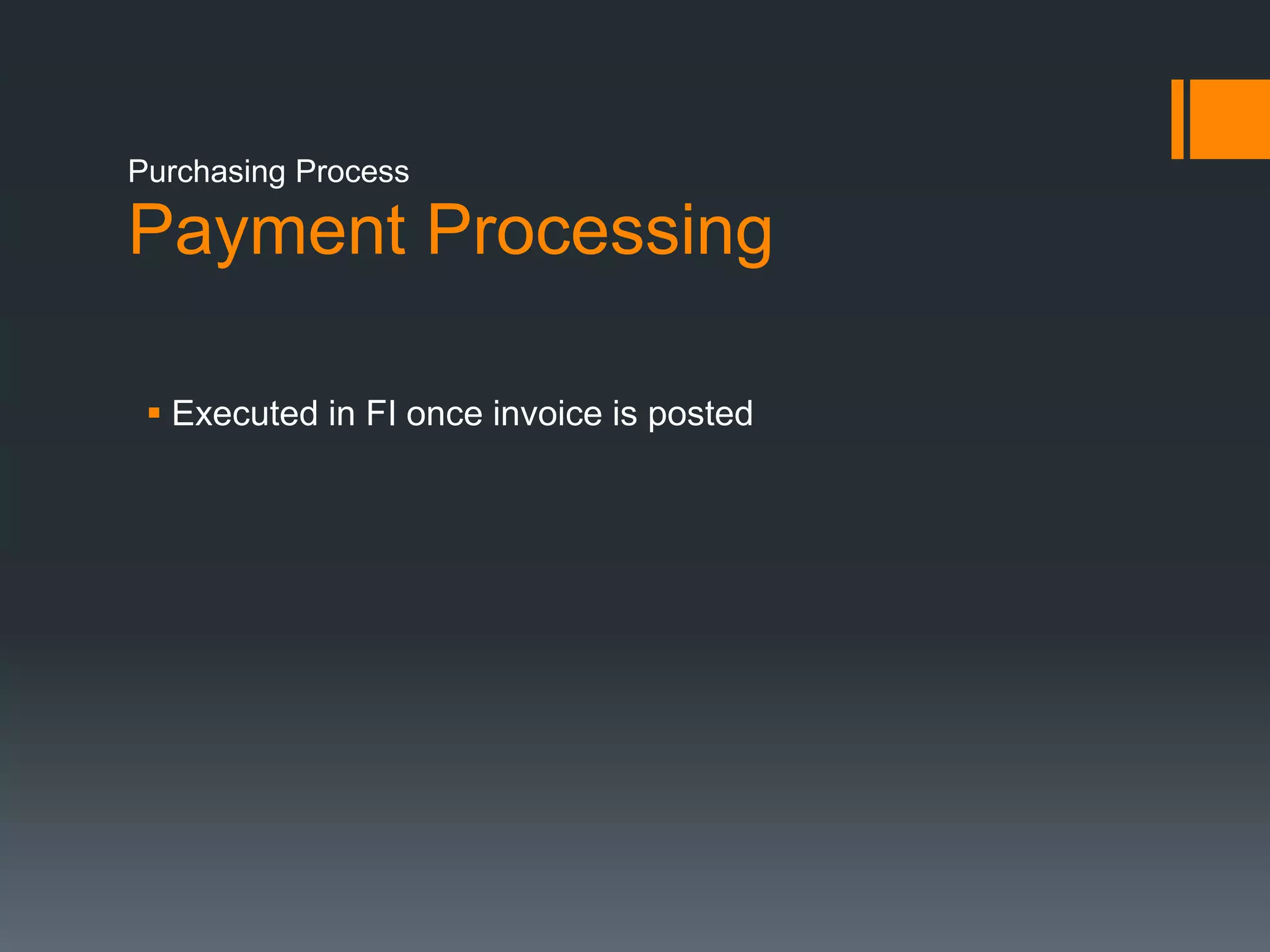 Payment Processing
 Executed in FI once invoice is posted
Purchasing Process
 