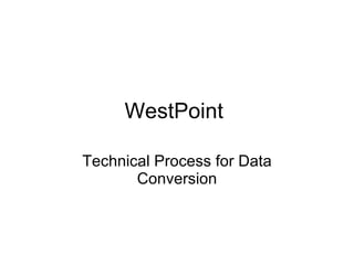 WestPoint  Technical Process for Data Conversion 