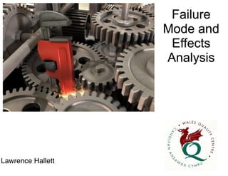 Failure
Mode and
Effects
Analysis
Lawrence Hallett!
 