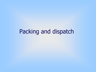 Packing and dispatch
 