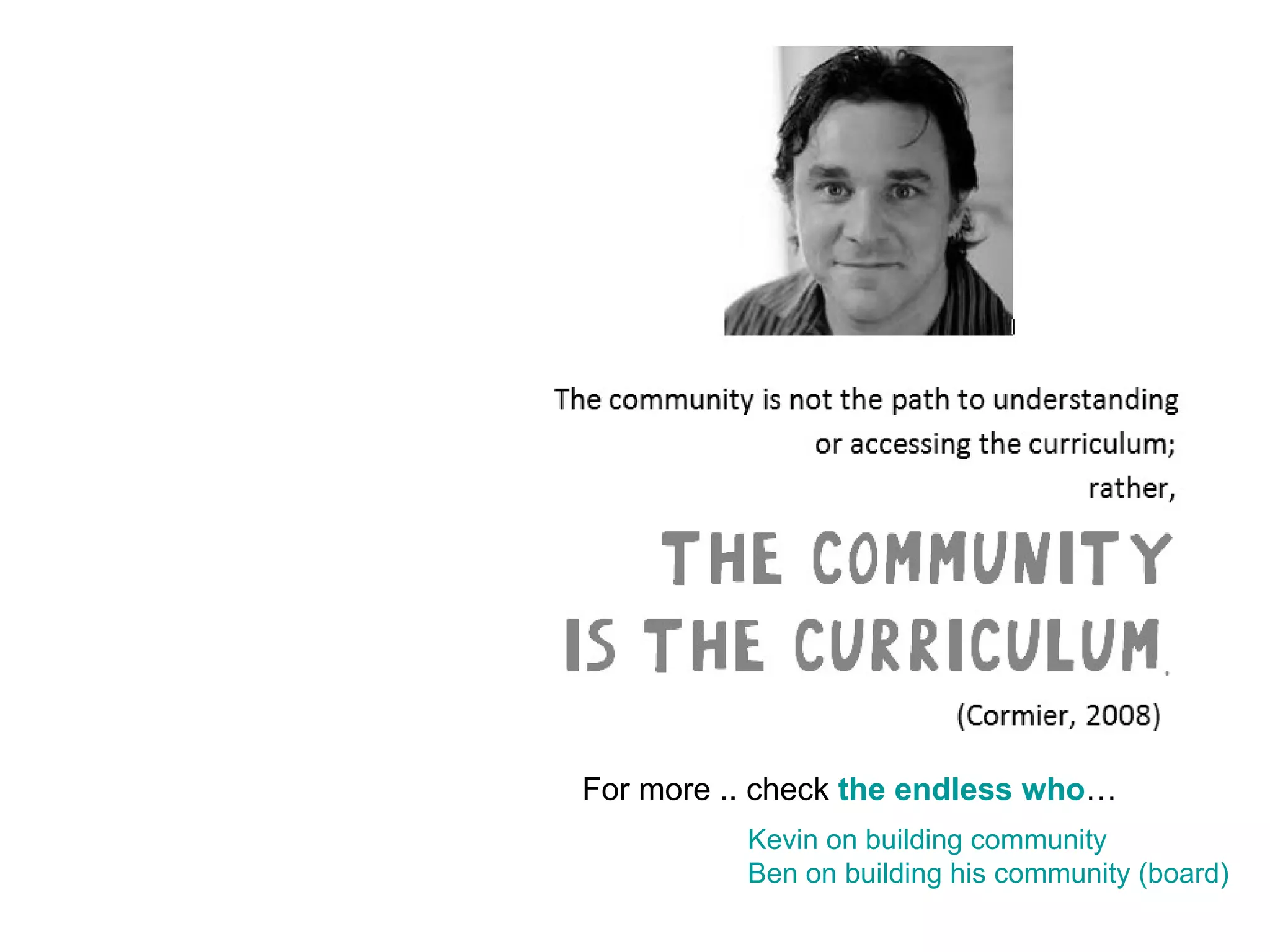 For more .. check  the endless who … Kevin on building community Ben on building his community (board) 