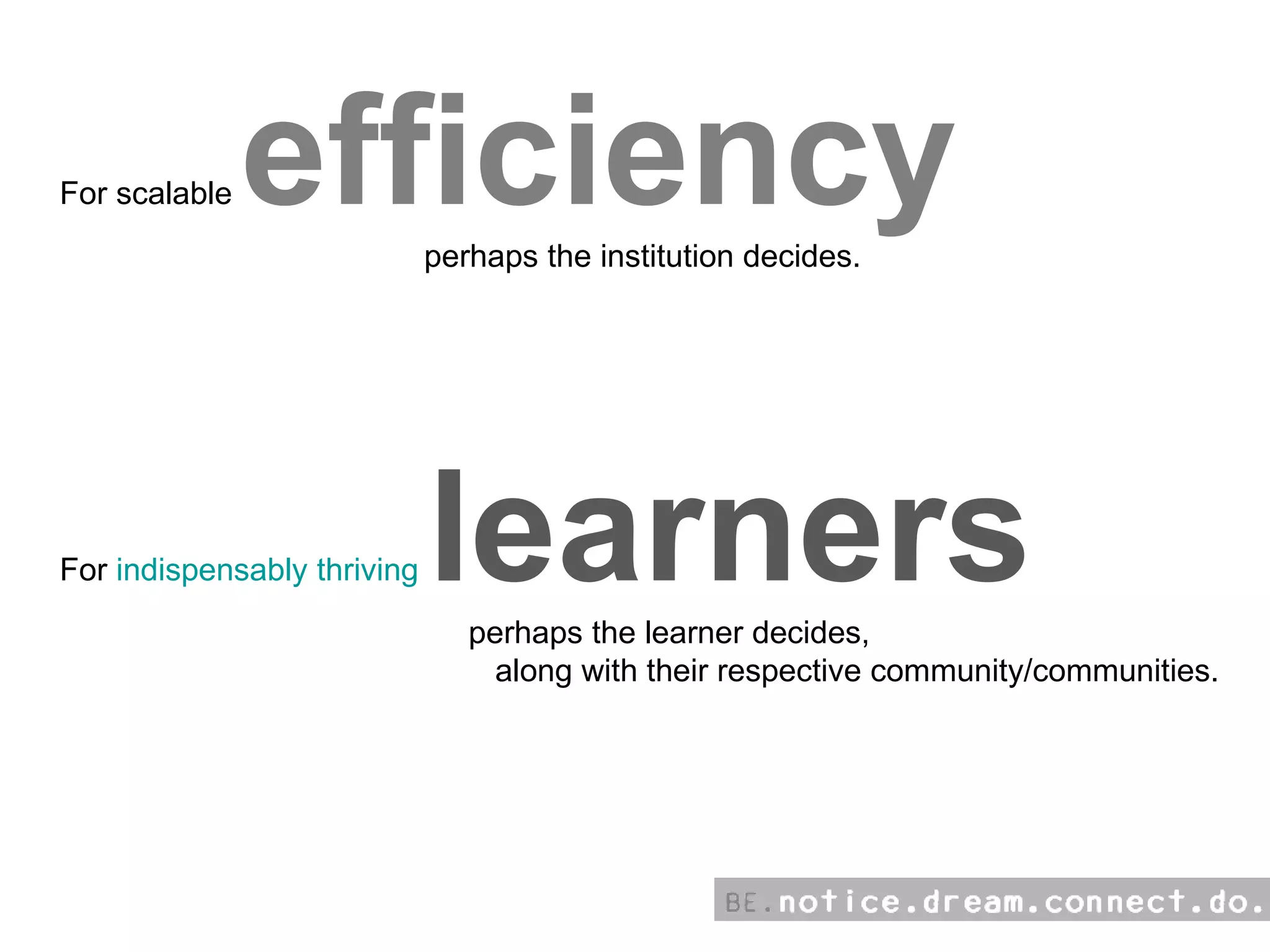 For scalable  efficiency perhaps the institution decides. For  indispensably thriving  learners perhaps the learner decides, along with their respective community/communities. 