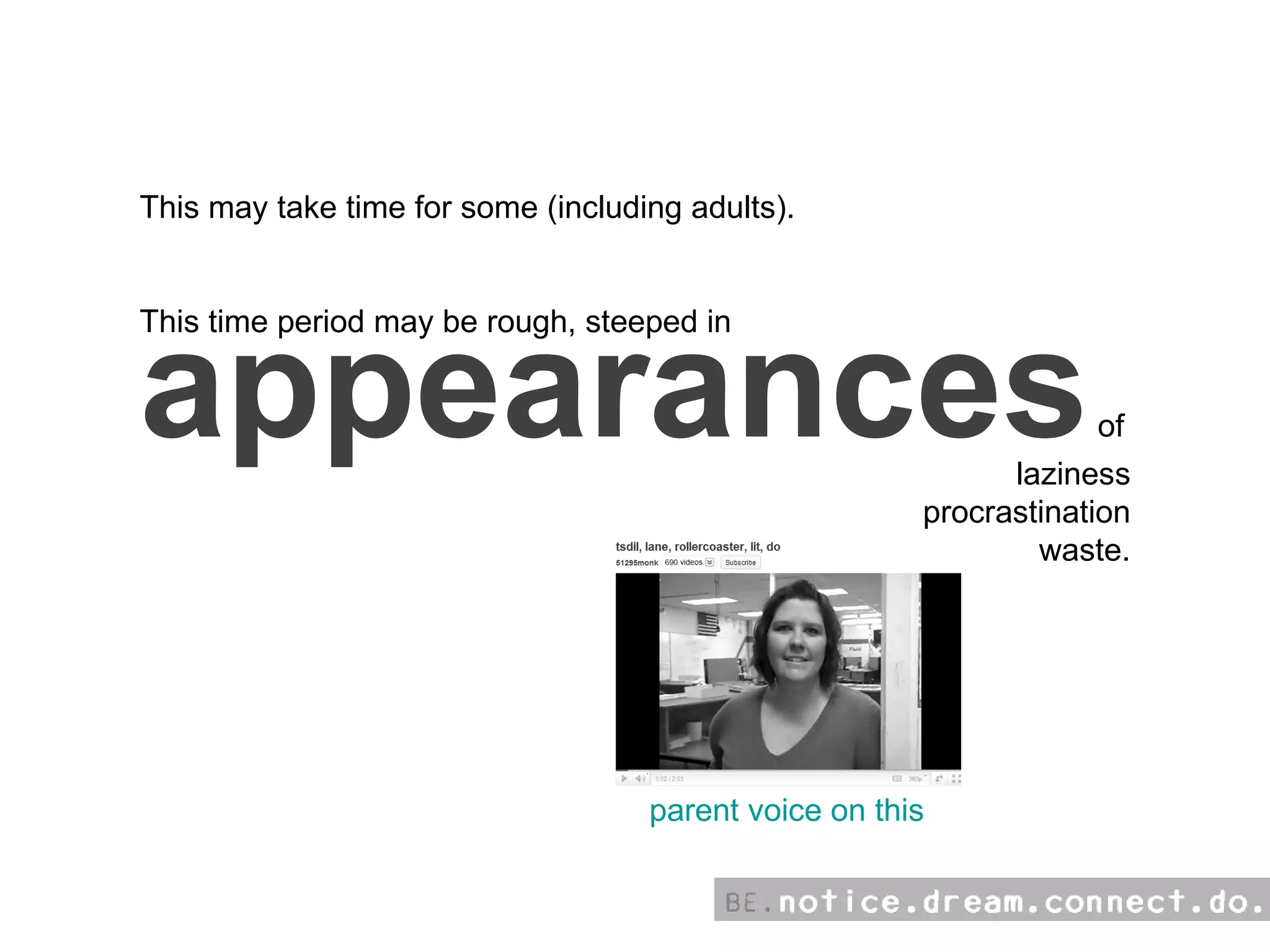 This may take time for some (including adults).  This time period may be rough, steeped in  laziness procrastination waste. appearances  of  parent voice on this 