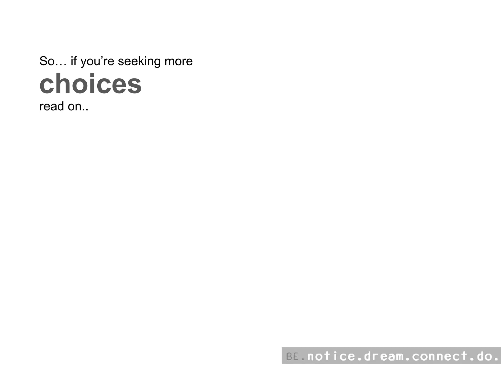 choices So… if you’re seeking more read on..  
