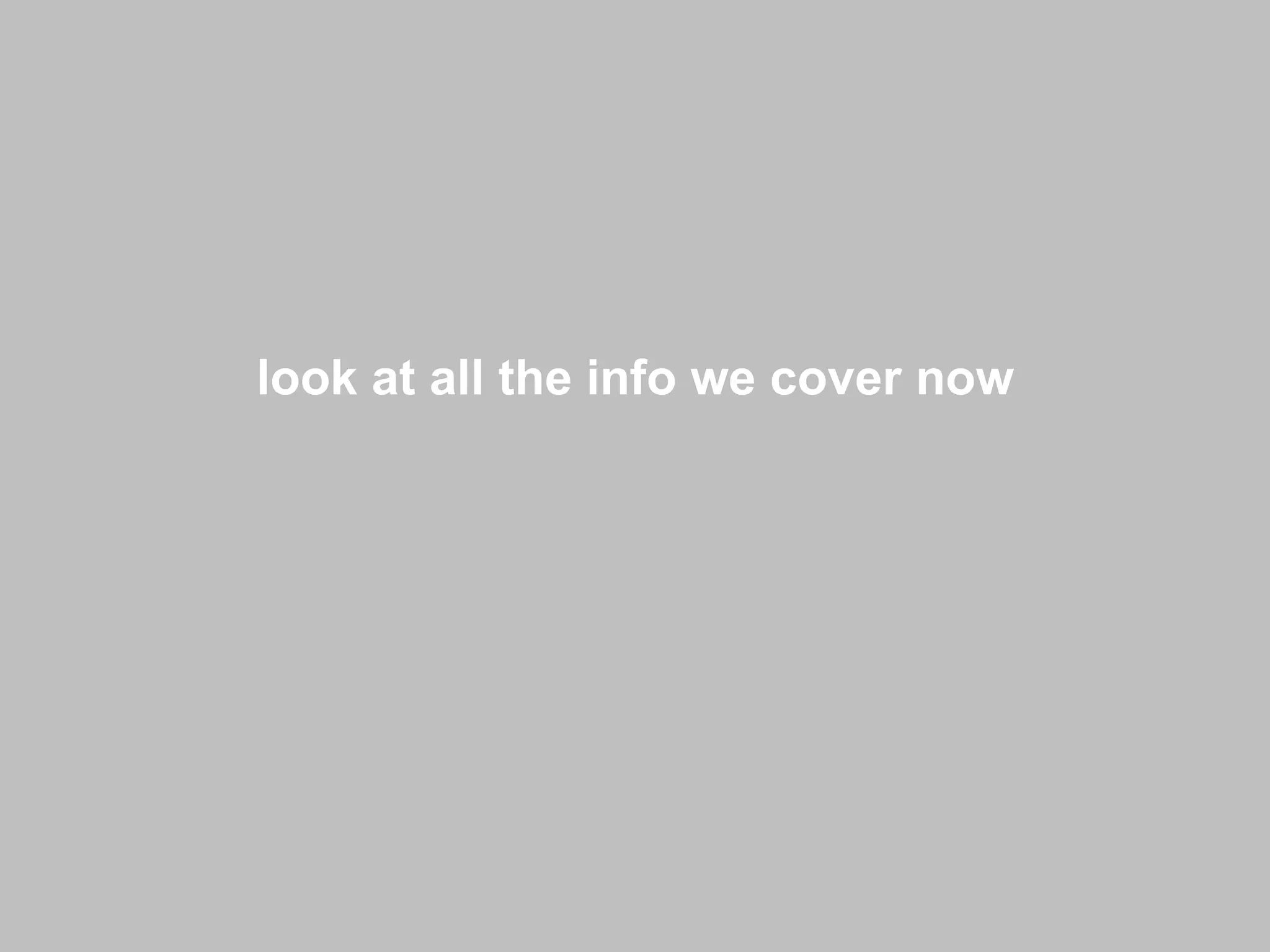 look at all the info we cover now 