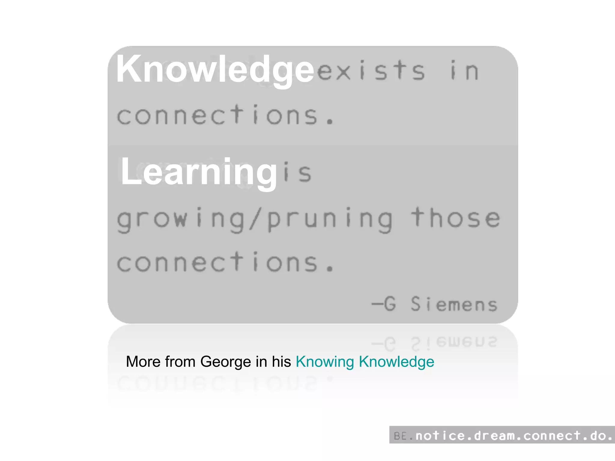 More from George in his  Knowing Knowledge Knowledge Learning 