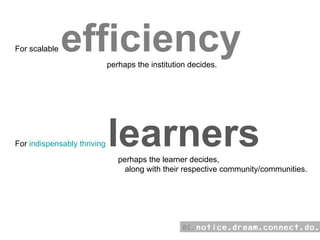 For scalable  efficiency perhaps the institution decides. For  indispensably thriving  learners perhaps the learner decides, along with their respective community/communities. 