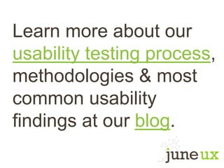 Learn more about our
usability testing process,
methodologies & most
common usability
findings at our blog.
 