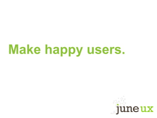 Make happy users.
 