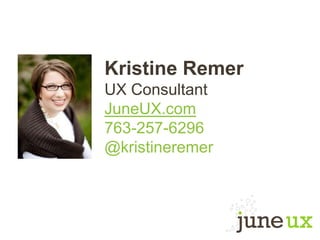 Kristine Remer
UX Consultant
JuneUX.com
763-257-6296
@kristineremer
 