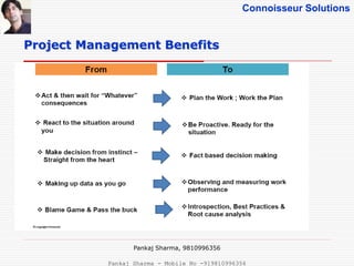 Connoisseur Solutions
Project Management Benefits
Pankaj Sharma, 9810996356
Pankaj Sharma - Mobile No -919810996356
 