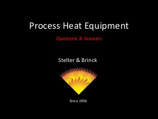 Process Heat Equipment
Questions & Answers

Stelter & Brinck

Since 1956

 