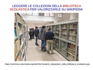 https://commons.wikimedia.org/wiki/File:Studenti_wikipediani_nella_biblioteca_scolastica.jpg
LEGGERE LE COLLEZIONI DELLA BIBLIOTECA
SCOLASTICA PER VALORIZZARLE SU WIKIPEDIA
https://it.wikipedia.org/w/index.php?
title=Programma_Apollo&action=history
 