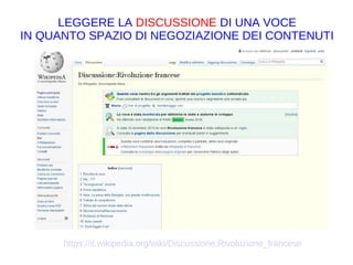https://it.wikipedia.org/wiki/Discussione:Rivoluzione_francese
LEGGERE LA DISCUSSIONE DI UNA VOCE
IN QUANTO SPAZIO DI NEGOZIAZIONE DEI CONTENUTI
https://it.wikipedia.org/w/index.php?
title=Programma_Apollo&action=history
 