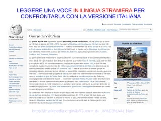 https://fr.wikipedia.org/wiki/Guerre_du_Vi%C3%AAt_Nam
LEGGERE UNA VOCE IN LINGUA STRANIERA PER
CONFRONTARLA CON LA VERSIONE ITALIANA
https://it.wikipedia.org/w/index.php?
title=Programma_Apollo&action=history
 