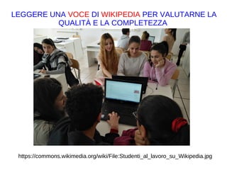 https://commons.wikimedia.org/wiki/File:Studenti_al_lavoro_su_Wikipedia.jpg
LEGGERE UNA VOCE DI WIKIPEDIA PER VALUTARNE LA
QUALITÀ E LA COMPLETEZZA
https://it.wikipedia.org/w/index.php?
title=Programma_Apollo&action=history
 