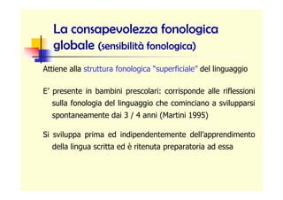 La consapevolezza fonologicaLa consapevolezza fonologica
globaleglobale (sensibilità fonologica)(sensibilità fonologica)
A...
