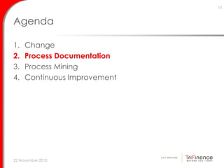 10

Agenda
1.
2.
3.
4.

Change
Process Documentation
Process Mining
Continuous Improvement

22 November 2013

 
