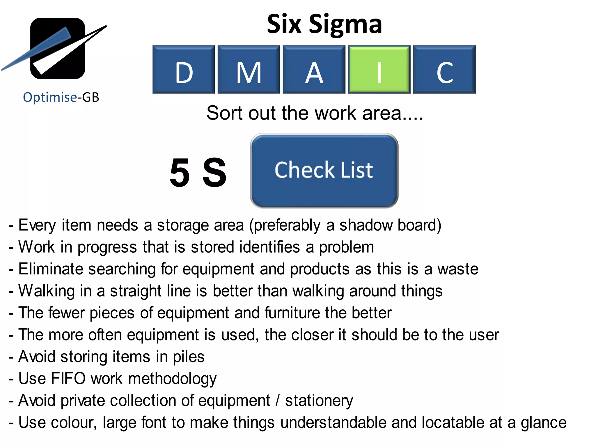 5 S Six Sigma  Sort out the work area.... Optimise -GB D M A I C 