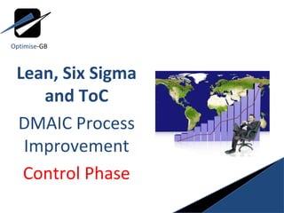 Lean, Six Sigma and ToC DMAIC Process Improvement Control Phase Optimise -GB 