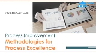 Process Improvement
Methodologies for
Process Excellence
YOUR COMPANY NAME
 
