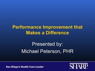 Performance Improvement that
      Makes a Difference

       Presented by:
   Michael Peterson, PHR
 