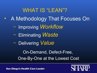 WHAT IS “LEAN”?
• A Methodology That Focuses On
   – Improving Workflow
   – Eliminating Waste
   – Delivering Value

       On-Demand, Defect-Free,
     One-By-One at the Lowest Cost
 