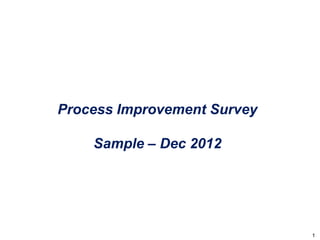 Process Improvement Survey

    Sample – Dec 2012




                             1
 