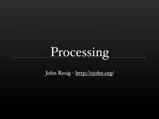 Processing
John Resig - http://ejohn.org/