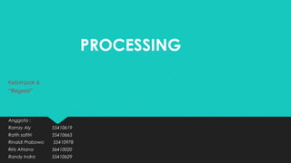 PROCESSING
Kelompok 6
“Regresi”
Anggota :
Ramzy Aly 55410619
Ratih safitri 55410663
Rinaldi Prabowo 55410978
Riris Afriana 56410020
Randy Indra 55410629
 